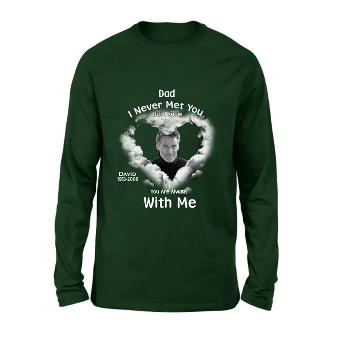 Personalized Memorial Dad/Mom Shirt/Hoodie - Upload Photo - Memorial Gift Idea - I Never Met You But I Know Your Are Always With Me