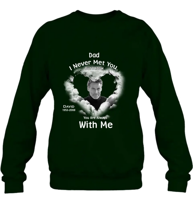 Personalized Memorial Dad/Mom Shirt/Hoodie - Upload Photo - Memorial Gift Idea - I Never Met You But I Know Your Are Always With Me