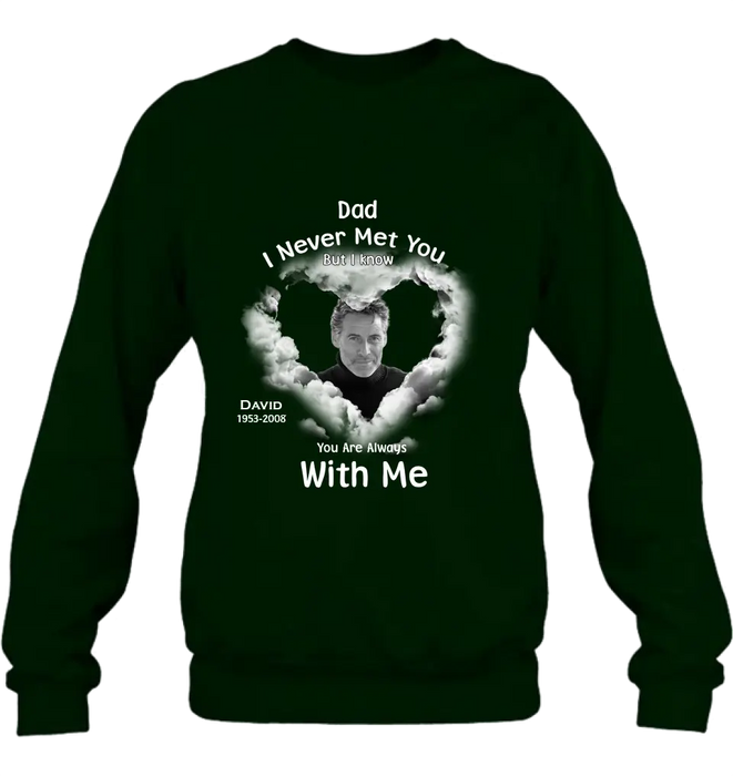 Personalized Memorial Dad/Mom Shirt/Hoodie - Upload Photo - Memorial Gift Idea - I Never Met You But I Know Your Are Always With Me