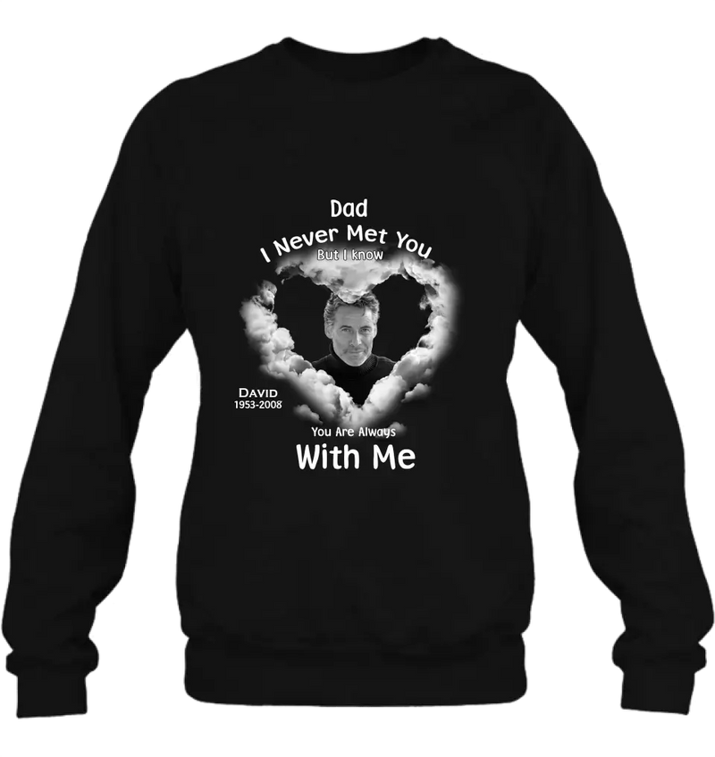 Personalized Memorial Dad/Mom Shirt/Hoodie - Upload Photo - Memorial Gift Idea - I Never Met You But I Know Your Are Always With Me
