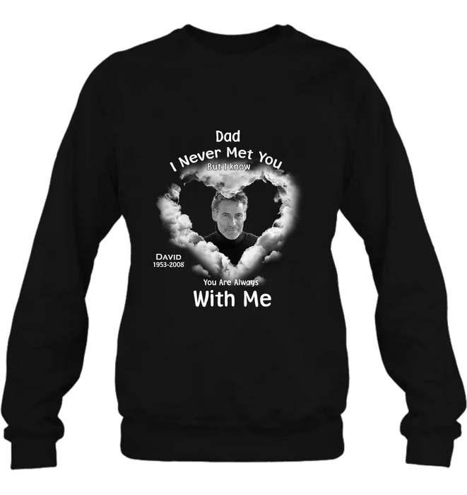 Personalized Memorial Dad/Mom Shirt/Hoodie - Upload Photo - Memorial Gift Idea - I Never Met You But I Know Your Are Always With Me