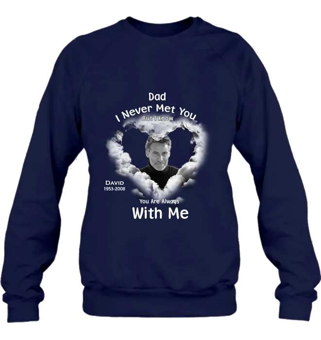 Personalized Memorial Dad/Mom Shirt/Hoodie - Upload Photo - Memorial Gift Idea - I Never Met You But I Know Your Are Always With Me