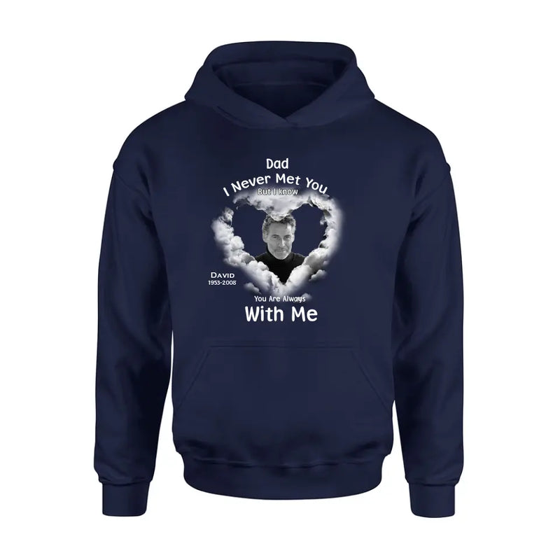 Personalized Memorial Dad/Mom Shirt/Hoodie - Upload Photo - Memorial Gift Idea - I Never Met You But I Know Your Are Always With Me