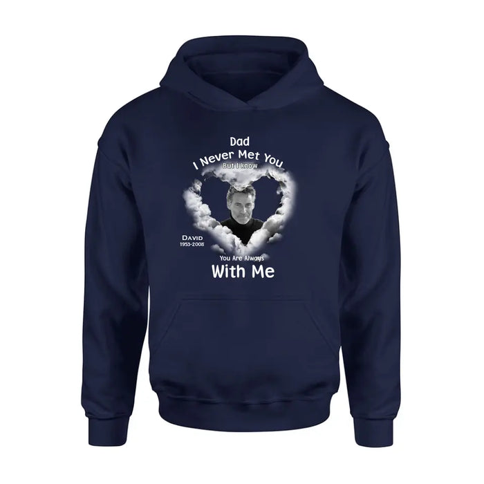 Personalized Memorial Dad/Mom Shirt/Hoodie - Upload Photo - Memorial Gift Idea - I Never Met You But I Know Your Are Always With Me