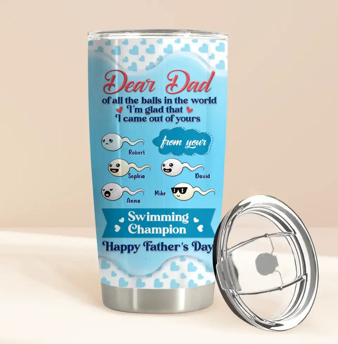 Personalized Dear Dad Tumbler - Gift Idea For Dad/Father's Day - Up to 5 Kids - I'm Glad That I Came Out Of Yours