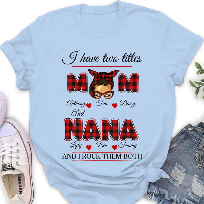 Personalized Mom Shirt/Hoodie - Mother's Day Gift Idea - I Have Two Titles Mom And Nana And I Rock Them Both