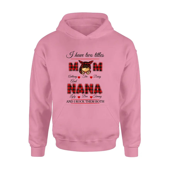 Personalized Mom Shirt/Hoodie - Mother's Day Gift Idea - I Have Two Titles Mom And Nana And I Rock Them Both