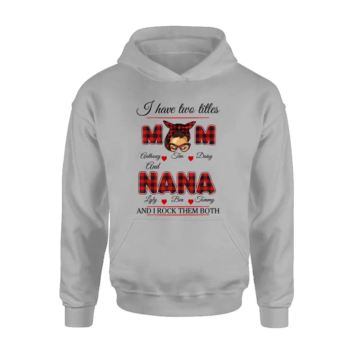 Personalized Mom Shirt/Hoodie - Mother's Day Gift Idea - I Have Two Titles Mom And Nana And I Rock Them Both