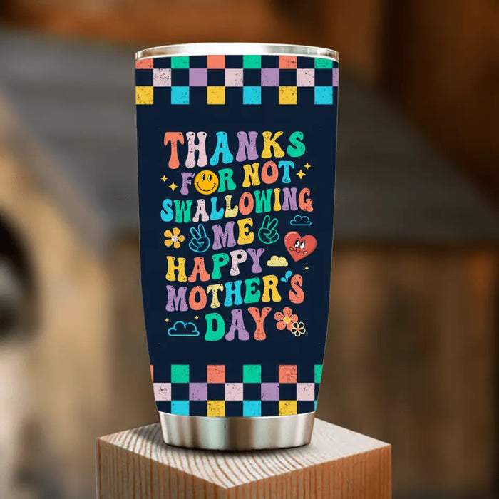 Personalized Mother Tumbler - Gift For Mom/Mother's Day - Thanks For Not Swallowing Me