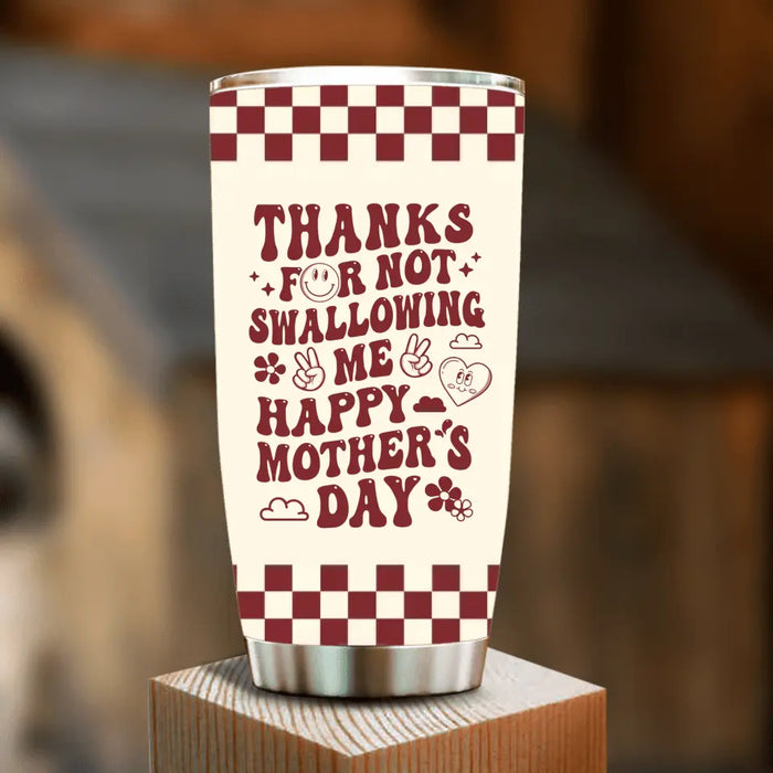 Personalized Mother Tumbler - Gift For Mom/Mother's Day - Thanks For Not Swallowing Us