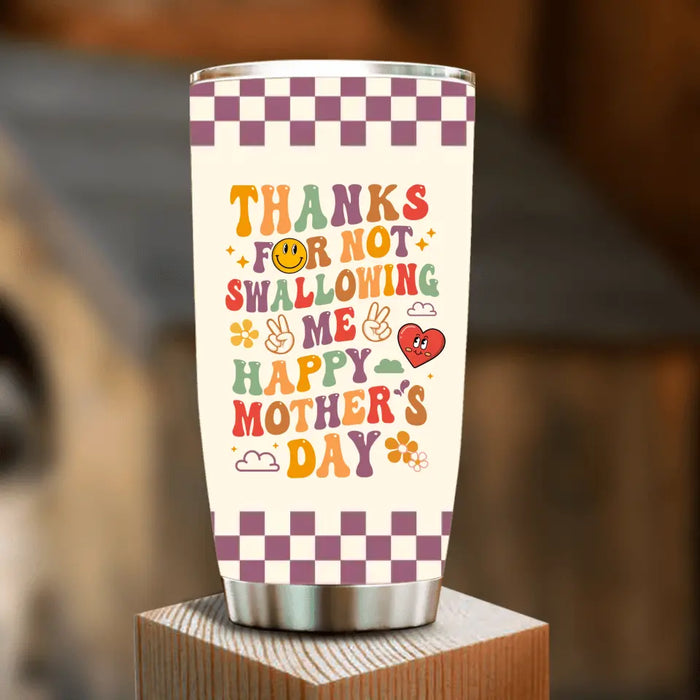 Personalized Mother Tumbler - Gift Idea For Mom/Mother's Day - Thanks For Not Swallowing Us
