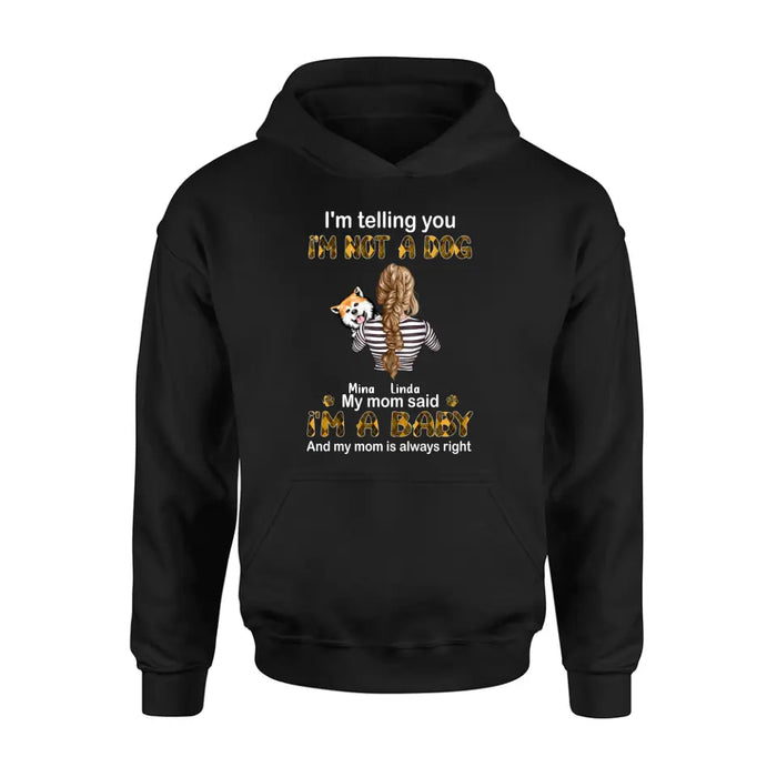 Personalized Dog Mom T-shirt/Hoodie - Gift Idea For Dog Lover/Mother's Day - Up to 4 Dogs - I'm Not A Dog My Mom Said I'm A Baby