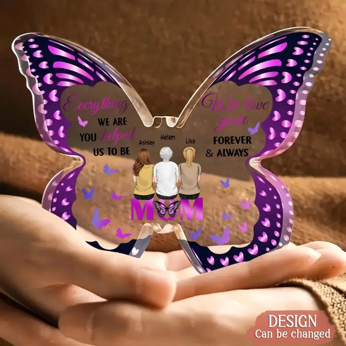 Personalized Mother Butterfly Acrylic Plaque - Mom With Up to 4 Children - Gift Idea For Mother's Day - Everything I Am You Helped Me To Be I Love You Forever & Always