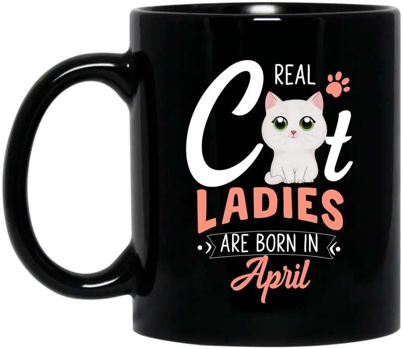 Personalized Cat Ladies Coffee Mug - Gift Idea For Cat Lovers - Real Cat Ladies Are Born In April