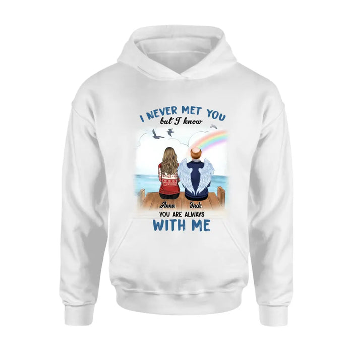 Personalized Memorial Family Shirt/Hoodie -   Memorial Gift For Family Member - I Never Met You But I Know I Am Always