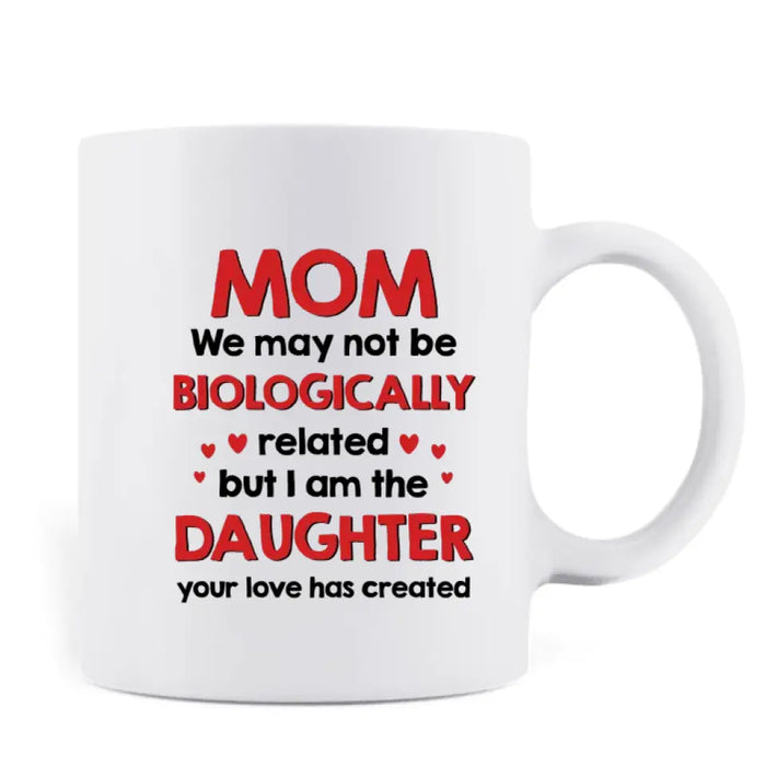 Personalized Mom & Daughter Coffee Mug - Mother's Day Gift Idea To Mom - I Am The Daughter Your Love Has Created