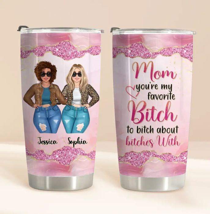 Personalized Mom Daughter Tumbler - Gift Idea For Mother's Day - Mom You're My Favorite Bitch To Bitch About Bitches With