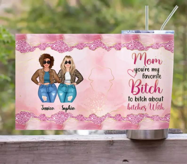 Personalized Mom Daughter Tumbler - Gift Idea For Mother's Day - Mom You're My Favorite Bitch To Bitch About Bitches With