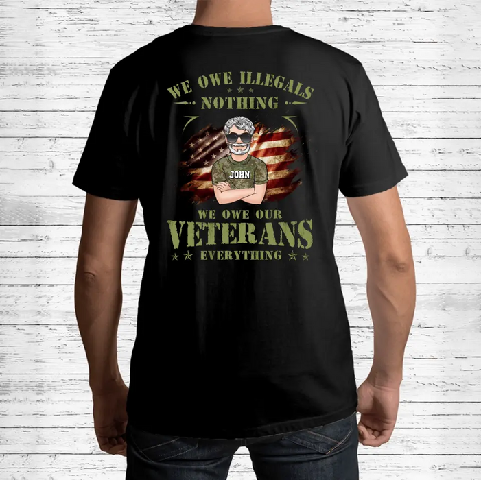 Personalized Veteran Shirt/Hoodie - Gift Idea For Veteran's Day - We Owe Illegals Nothing We Owe Our Veterans Everything