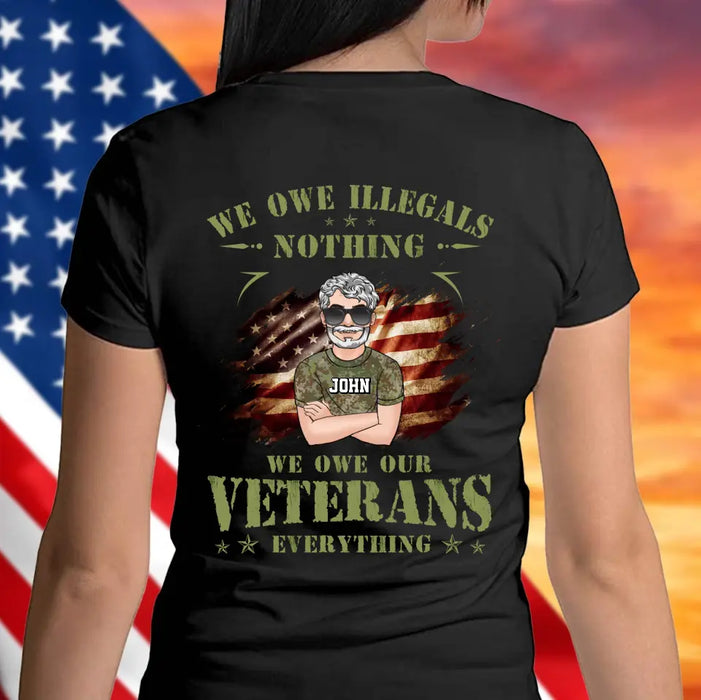Personalized Veteran Shirt/Hoodie - Gift Idea For Veteran's Day - We Owe Illegals Nothing We Owe Our Veterans Everything