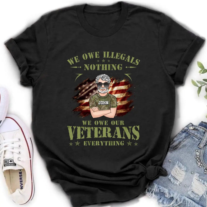 Personalized Veteran Shirt/Hoodie - Gift Idea For Veteran's Day - We Owe Illegals Nothing We Owe Our Veterans Everything
