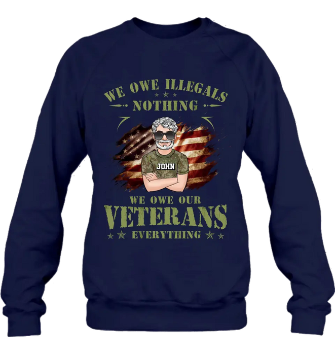 Personalized Veteran Shirt/Hoodie - Gift Idea For Veteran's Day - We Owe Illegals Nothing We Owe Our Veterans Everything