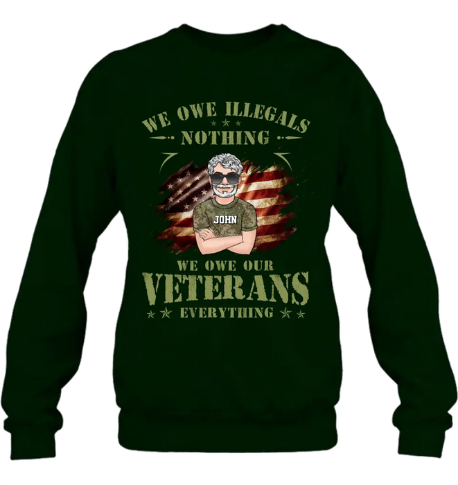 Personalized Veteran Shirt/Hoodie - Gift Idea For Veteran's Day - We Owe Illegals Nothing We Owe Our Veterans Everything