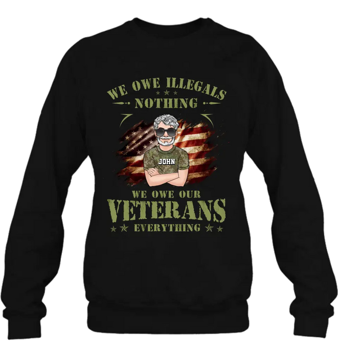 Personalized Veteran Shirt/Hoodie - Gift Idea For Veteran's Day - We Owe Illegals Nothing We Owe Our Veterans Everything