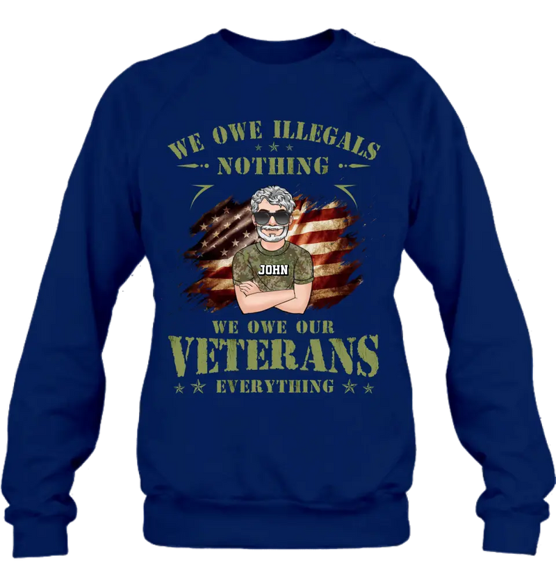 Personalized Veteran Shirt/Hoodie - Gift Idea For Veteran's Day - We Owe Illegals Nothing We Owe Our Veterans Everything