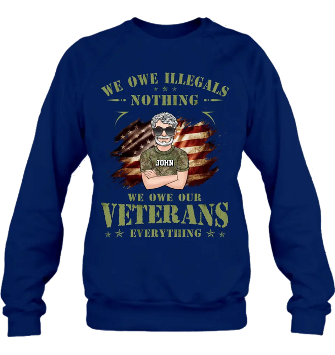 Personalized Veteran Shirt/Hoodie - Gift Idea For Veteran's Day - We Owe Illegals Nothing We Owe Our Veterans Everything