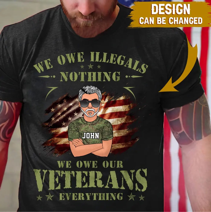 Personalized Veteran Shirt/Hoodie - Gift Idea For Veteran's Day - We Owe Illegals Nothing We Owe Our Veterans Everything