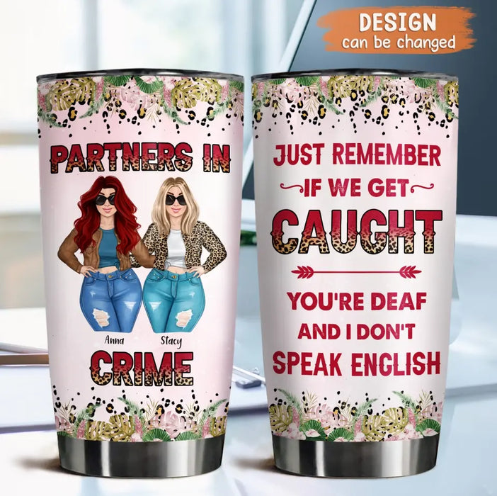 Personalized Besties Tumbler - Gift Idea For Friends/Sisters/Besties - Just Remember If We Get Caught You're Deaf And I Don't Speak English