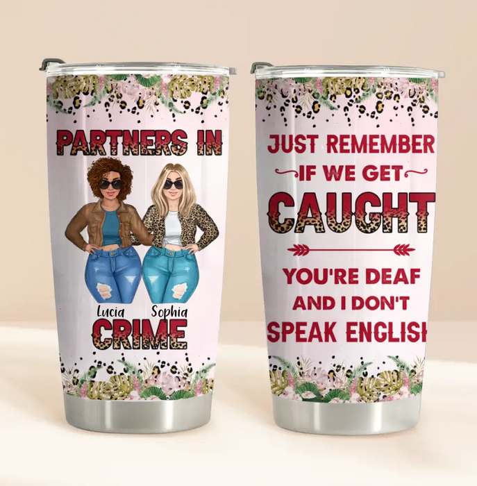 Personalized Besties Tumbler - Gift Idea For Friends/Sisters/Besties - Just Remember If We Get Caught You're Deaf And I Don't Speak English