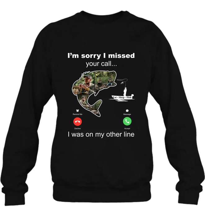 Personalized Fishing T-shirt/Hoodie - Gift Idea For Fishing Lover/Father's Day - I'm Sorry I Missed Your Call I Was On My Other Line