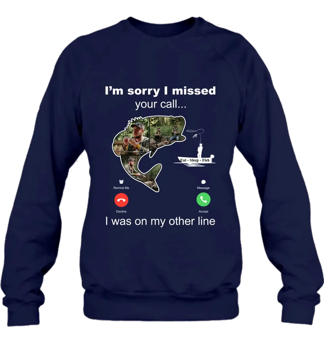 Personalized Fishing T-shirt/Hoodie - Gift Idea For Fishing Lover/Father's Day - I'm Sorry I Missed Your Call I Was On My Other Line