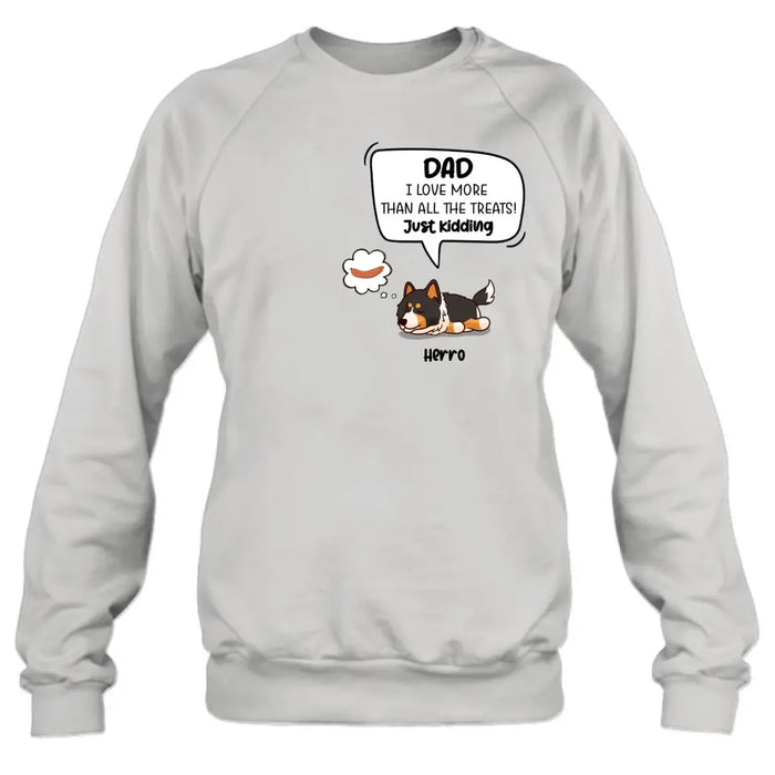 Personalized Dog Shirt/Hoodie - Gift Idea For Dog Lover/Mother's Day/Father's Day - Dad I Love More Than All The Treats! Just Kidding