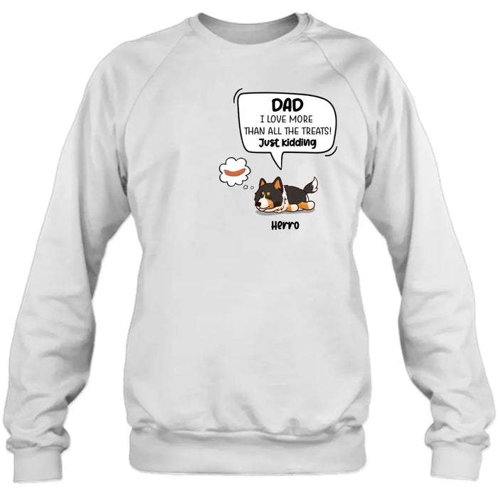 Personalized Dog Shirt/Hoodie - Gift Idea For Dog Lover/Mother's Day/Father's Day - Dad I Love More Than All The Treats! Just Kidding