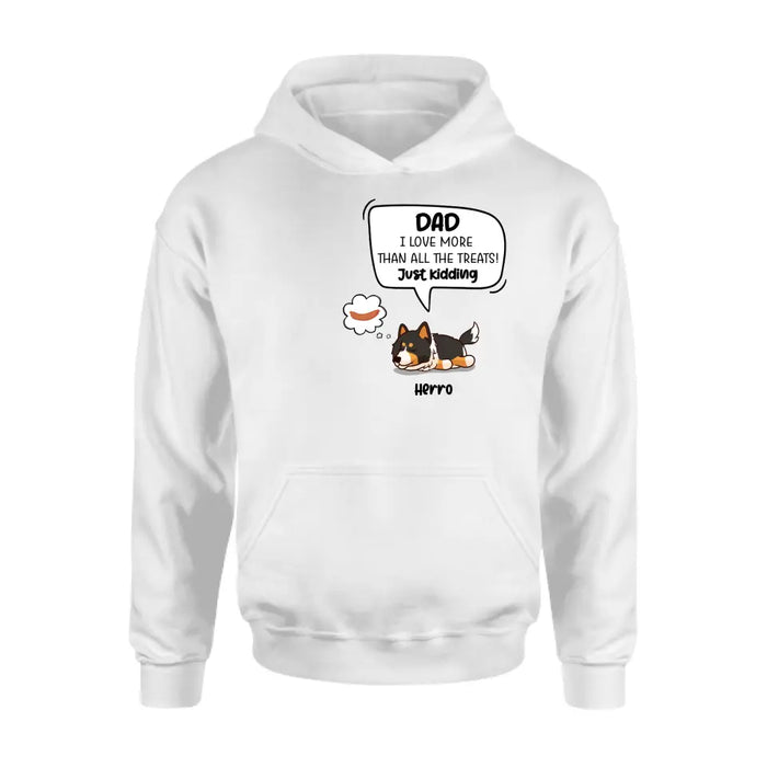 Personalized Dog Shirt/Hoodie - Gift Idea For Dog Lover/Mother's Day/Father's Day - Dad I Love More Than All The Treats! Just Kidding