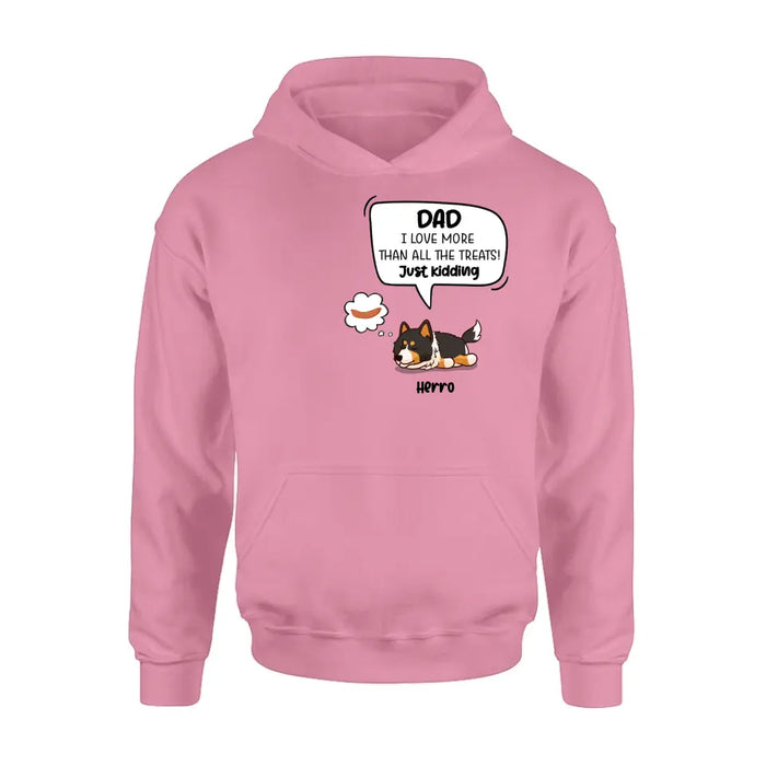 Personalized Dog Shirt/Hoodie - Gift Idea For Dog Lover/Mother's Day/Father's Day - Dad I Love More Than All The Treats! Just Kidding