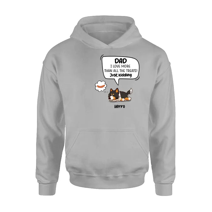 Personalized Dog Shirt/Hoodie - Gift Idea For Dog Lover/Mother's Day/Father's Day - Dad I Love More Than All The Treats! Just Kidding