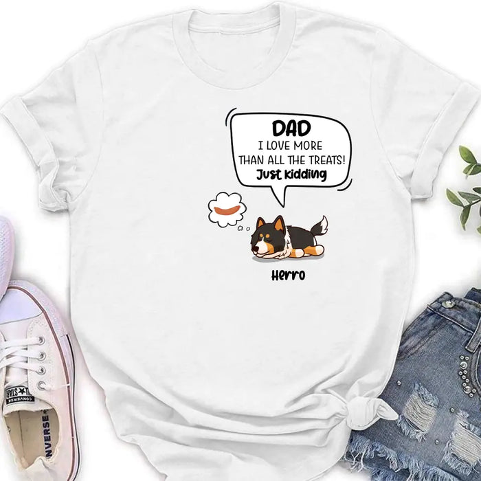 Personalized Dog Shirt/Hoodie - Gift Idea For Dog Lover/Mother's Day/Father's Day - Dad I Love More Than All The Treats! Just Kidding