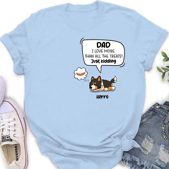Personalized Dog Shirt/Hoodie - Gift Idea For Dog Lover/Mother's Day/Father's Day - Dad I Love More Than All The Treats! Just Kidding