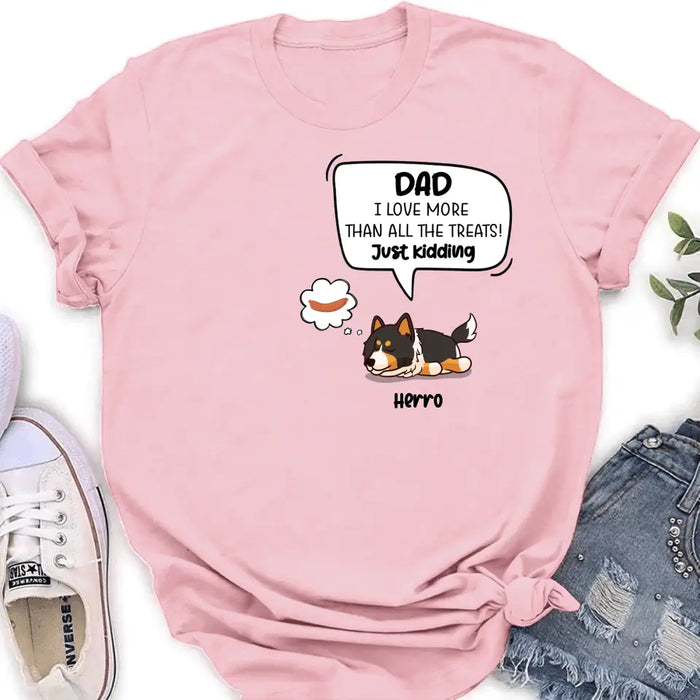 Personalized Dog Shirt/Hoodie - Gift Idea For Dog Lover/Mother's Day/Father's Day - Dad I Love More Than All The Treats! Just Kidding