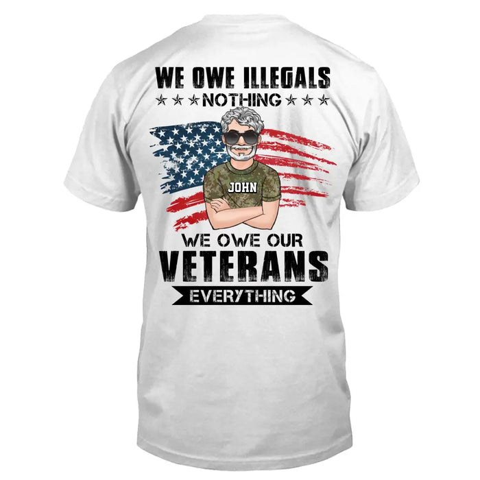 Personalized Veteran T-shirt - Gift Idea For Veteran's Day - We Owe Illegals Nothing We Owe Our Veterans Everything