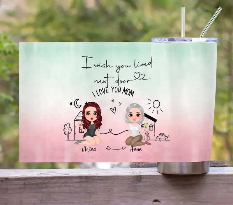 Personalized Mom/Grandma & Daughter Tumbler - Up to 5 People - Mother's Day Gift Idea For Mom - I Wish You Lived Next Door