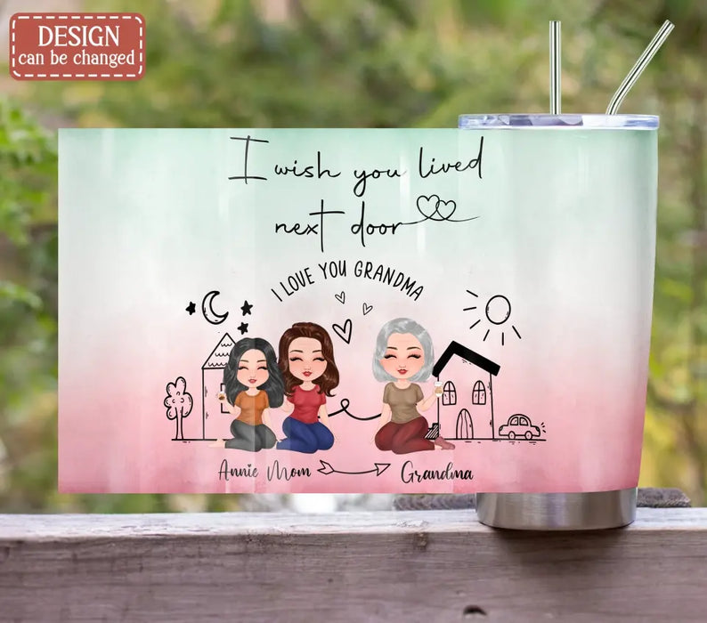 Personalized Mom/Grandma & Daughter Tumbler - Up to 5 People - Mother's Day Gift Idea For Mom - I Wish You Lived Next Door