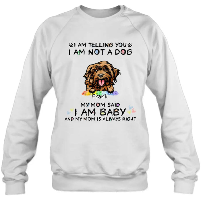 Personalized Pet Mom Shirt/Hoodie - Gift Idea For Dog/Cat Lover/Mother's Day - I Am Telling You I Am Not A Dog My Mom Said I Am A Baby And My Mom Is Always Right