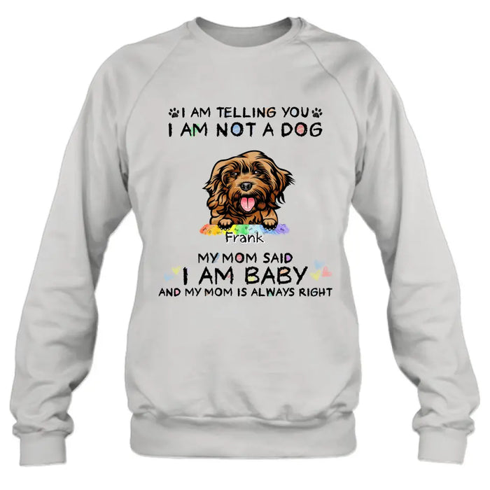 Personalized Pet Mom Shirt/Hoodie - Gift Idea For Dog/Cat Lover/Mother's Day - I Am Telling You I Am Not A Dog My Mom Said I Am A Baby And My Mom Is Always Right
