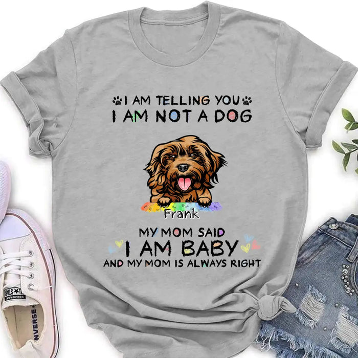 Personalized Pet Mom Shirt/Hoodie - Gift Idea For Dog/Cat Lover/Mother's Day - I Am Telling You I Am Not A Dog My Mom Said I Am A Baby And My Mom Is Always Right