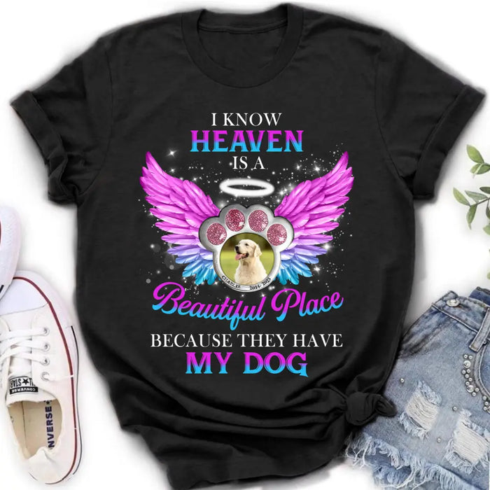 Personalized Memorial Dog Photo Shirt/Hoodie - Memorial Gift For Dog Lover - I Know Heaven Is A Beautiful Place Because They Have My Dog